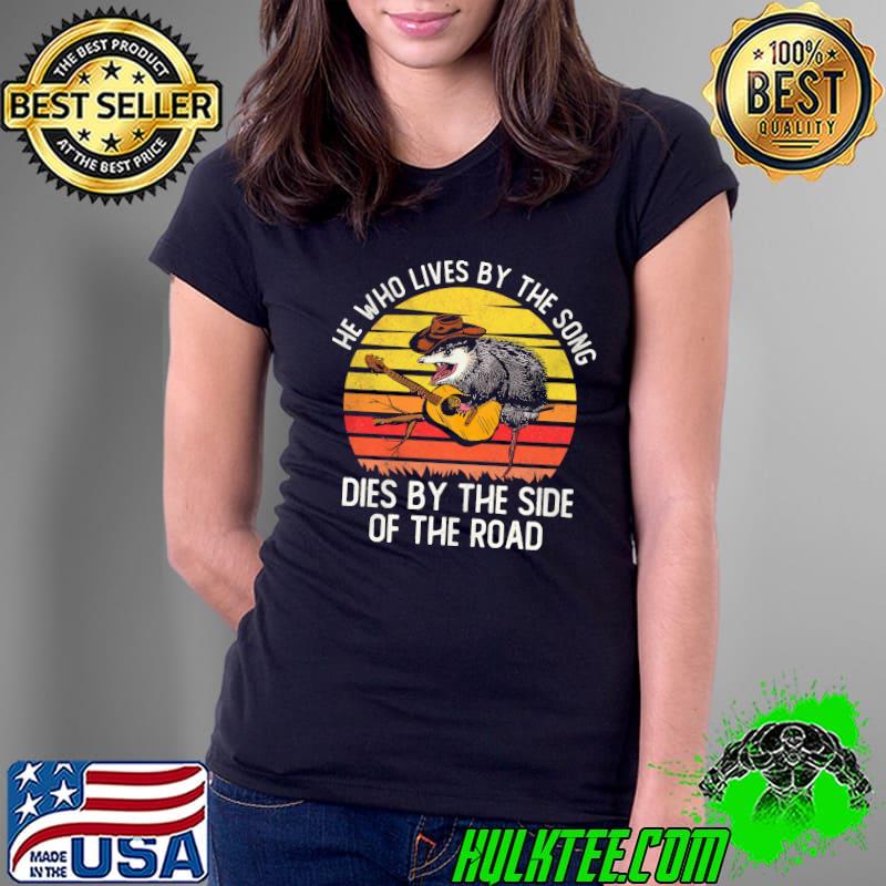 He who lives by the song dies by the side of the road vintage retro shirt
