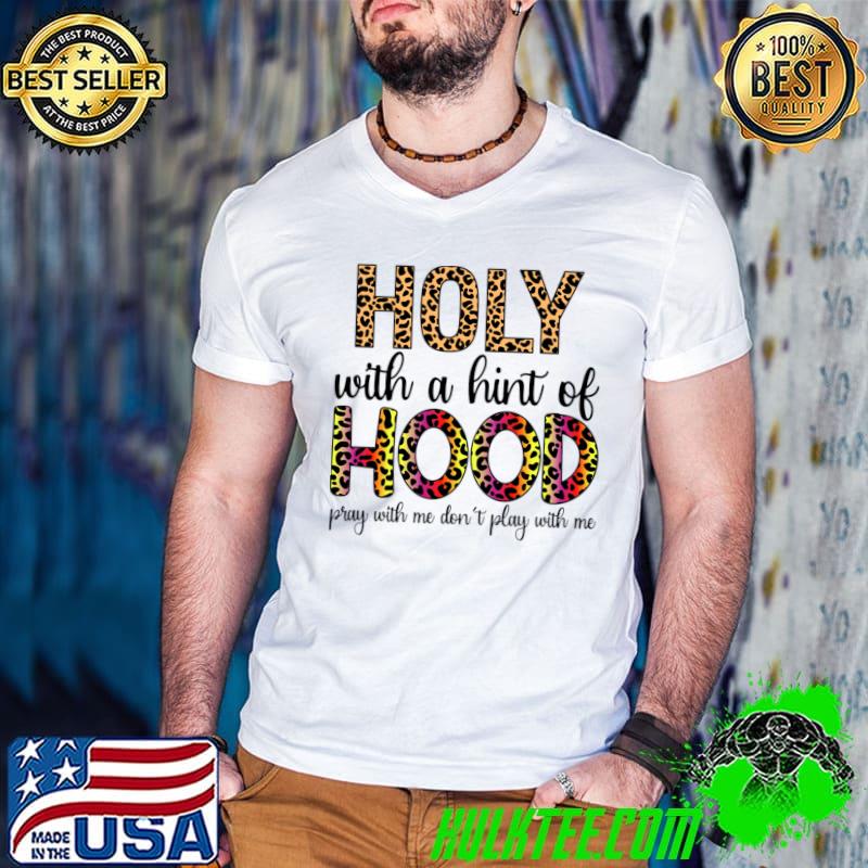 Holy with a hint of hood pray with me don't play with leopard T-Shirt