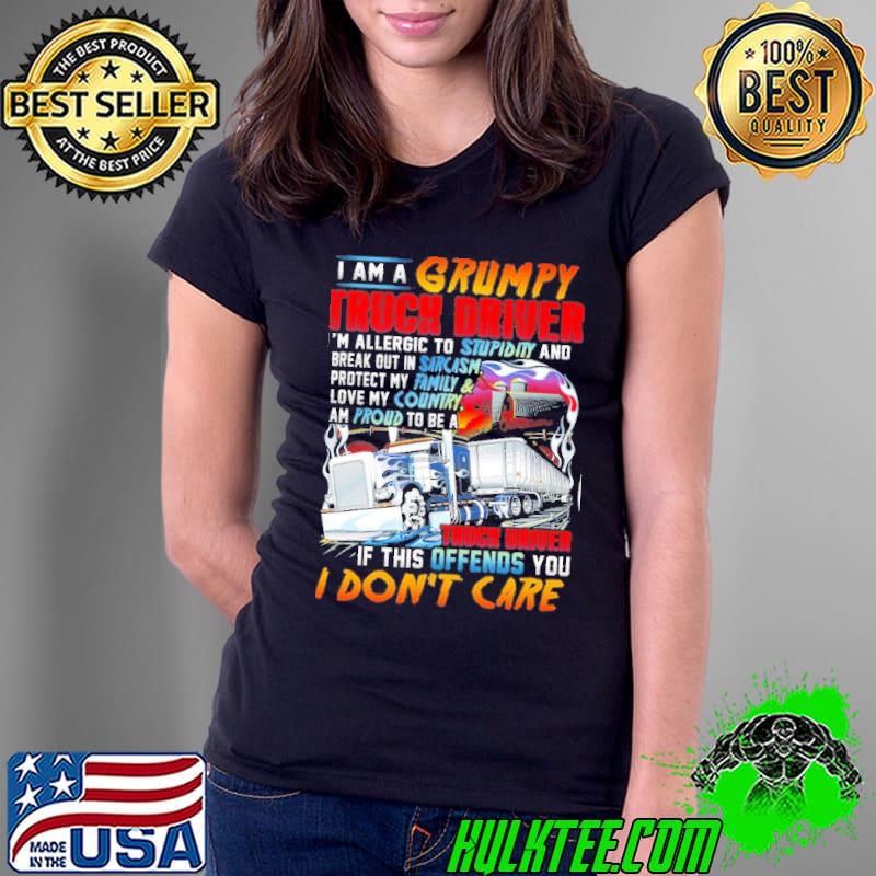I am a Grumpy Truck Driver if this offends you I don't care shirt