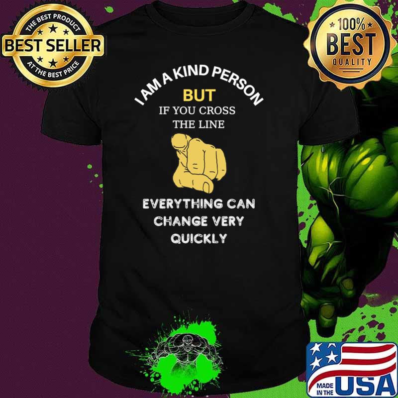 I Am A Kind Person But.. Everything Can Change Very Quickly Finger T-Shirt