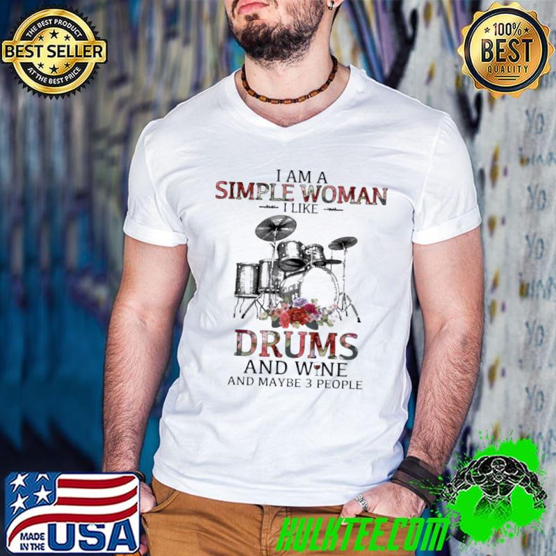 I am a simple woman I like drums and wine and maybe 3 people shirt