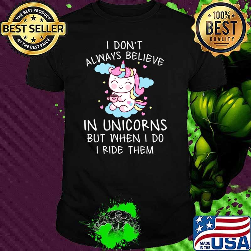 I Don't Always Believe In Unicorns But When I Do I Ride Them Unicorn Girl T-Shirt