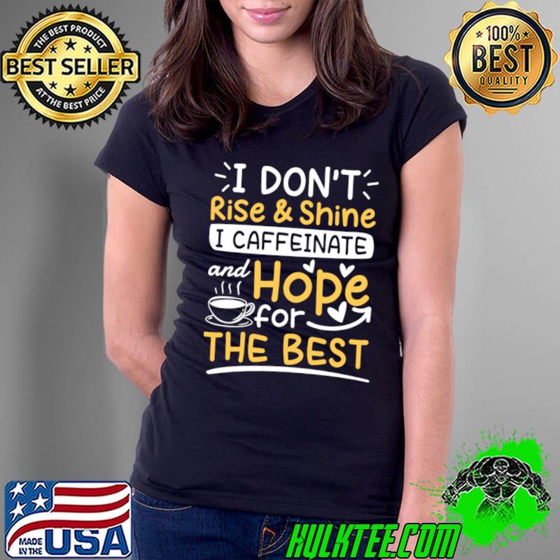 I Don't Rise Shine I Caffeinate Hope For The Best - Coffee Lover T-Shirt