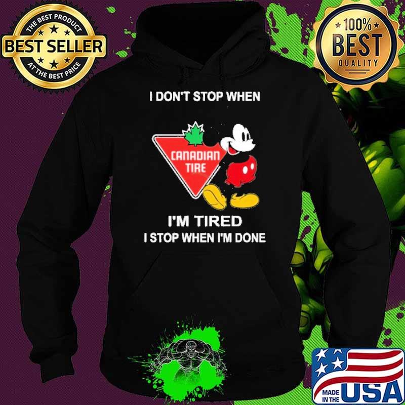 I don't stop when I'm tired I stop when I'm done Canadian Tire mickey mouse s Hoodie I don't stop when I'm tired I stop when I'm done Canadian Tire mickey mouse s Hoodie