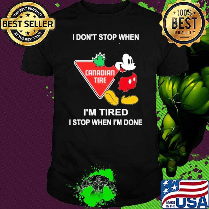 I don't stop when I'm tired I stop when I'm done Canadian Tire mickey mouse shirt