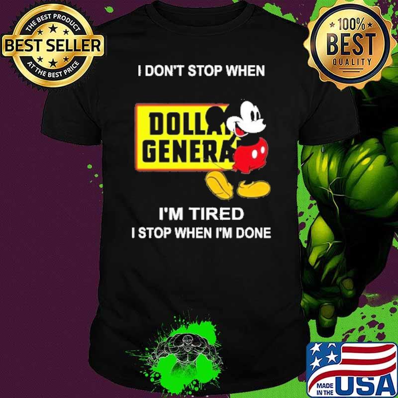 I don't stop when I'm tired I stop when I'm done Dollar General mickey mouse shirt