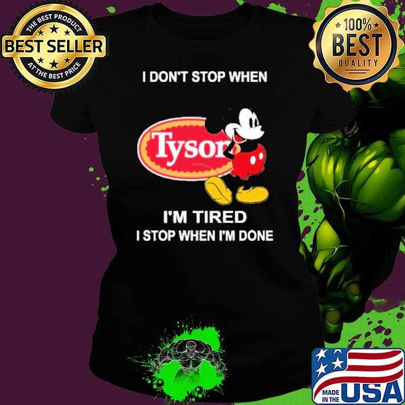 I don't stop when I'm tired I stop when I'm done Tyson food mickey mouse s Ladies tee I don't stop when I'm tired I stop when I'm done Tyson food mickey mouse s Ladies tee