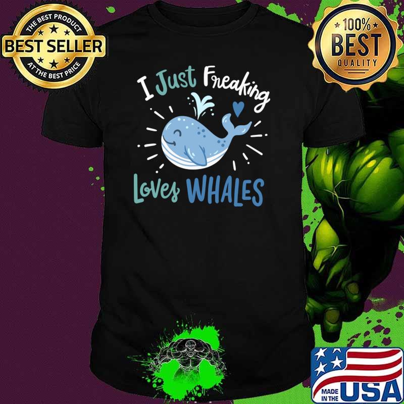 I Just Freaking Loves Whales T-Shirt I Just Freaking Loves Whales T-Shirt