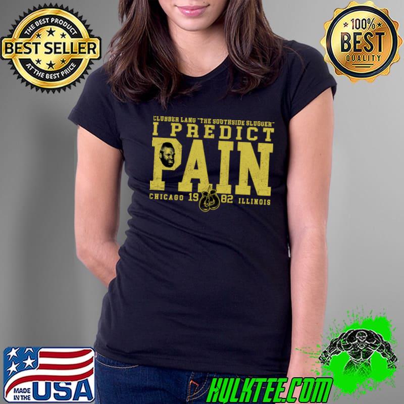 I Predict Pain Chicago 1982 Illinois Clubber Lang Rocky T-Shirt Ladies Tee I Predict Pain Chicago 1982 Illinois Clubber Lang Rocky T-Shirt Ladies Tee