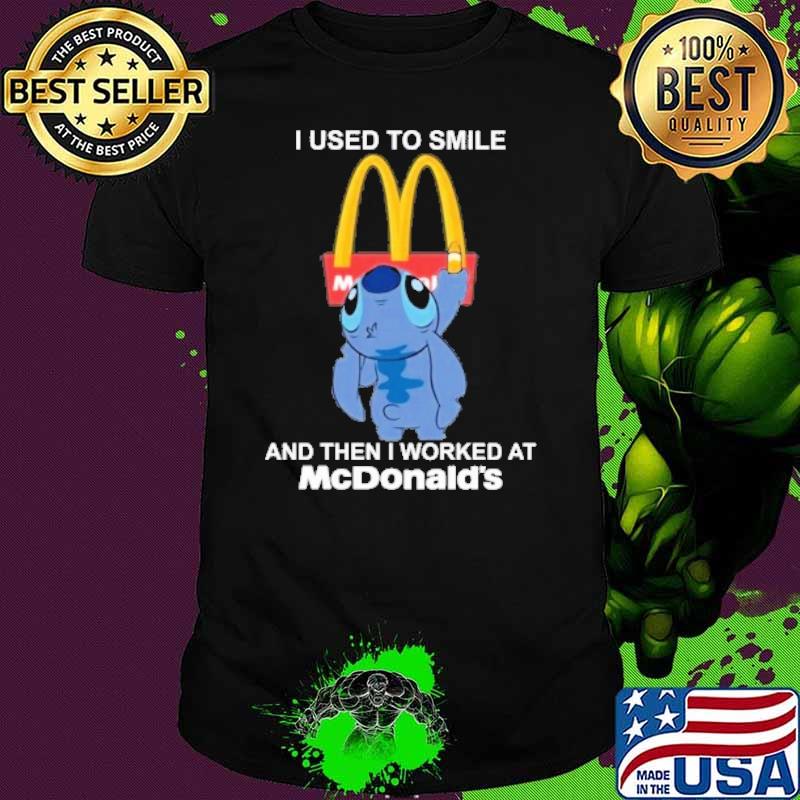 I used to smile and then I worked at MCDONALD'S stitch shirt