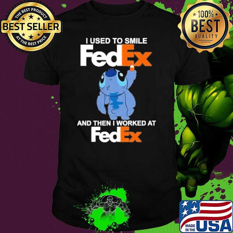 I used to smile FedEx and then I worked at stitch shirt