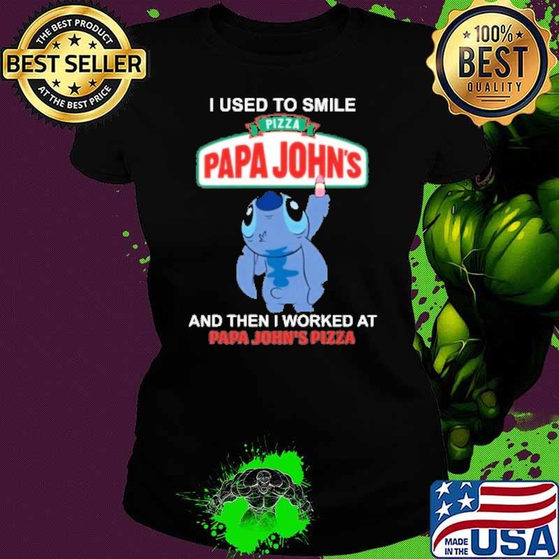 I used to smile pizza papa john's and then I worked at papa John's stitch draw s Ladies tee I used to smile pizza papa john's and then I worked at papa John's stitch draw s Ladies tee