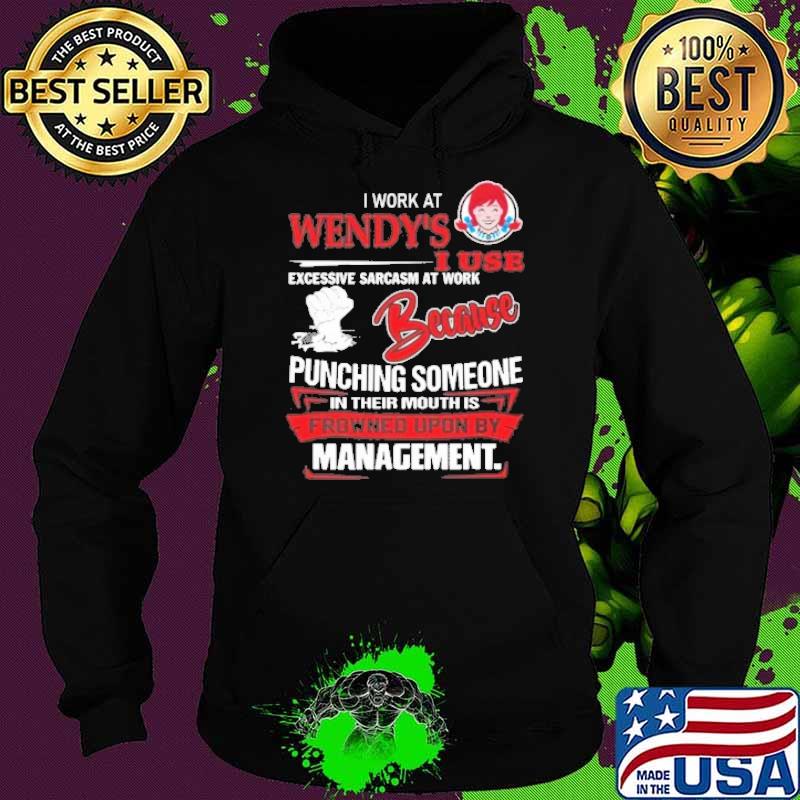 I work at wendy's I use excessive sarcasm at work because punching someone in their mouth is frowned upon by management s Hoodie I work at wendy's I use excessive sarcasm at work because punching someone in their mouth is frowned upon by management s Hoodie
