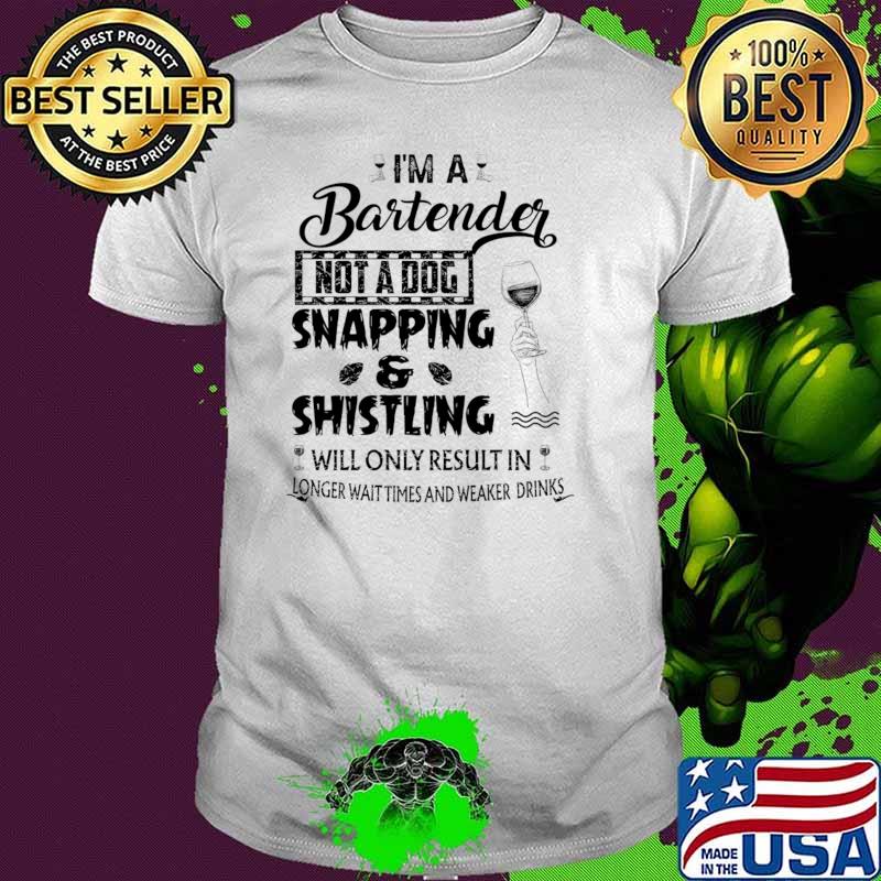I'm A Bartender Not A Dog Snapping Shistling Will Only Result T-Shirt