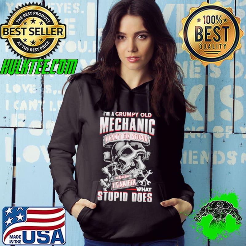 I'm a grumpy old mechanic I can't fix stupid but I can fix what stupid does skull s Hoodie I'm a grumpy old mechanic I can't fix stupid but I can fix what stupid does skull s Hoodie