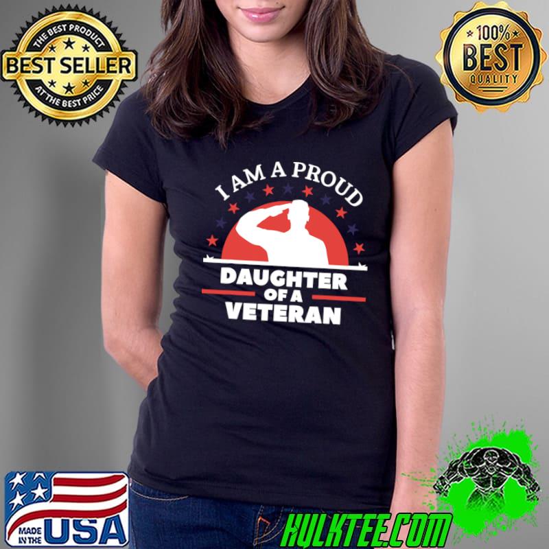 I'm A Proud Daughter Of A Veteran Veterans Day Stars Political T-Shirt