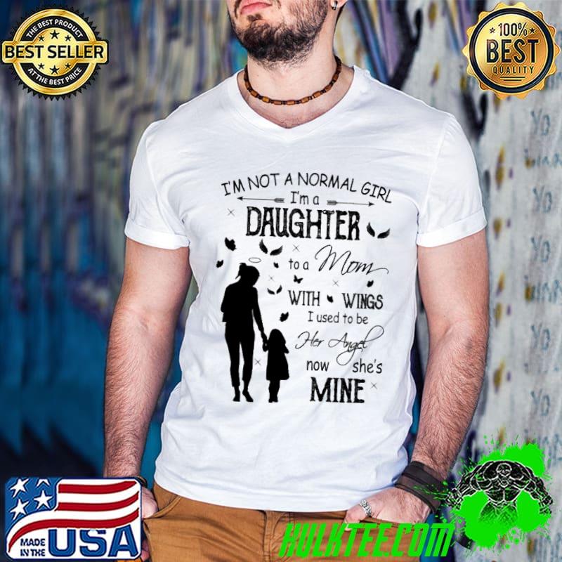 I'm not a normal girl I'm a daughter to a mom with wings I used to be her angel now she's mine shirt
