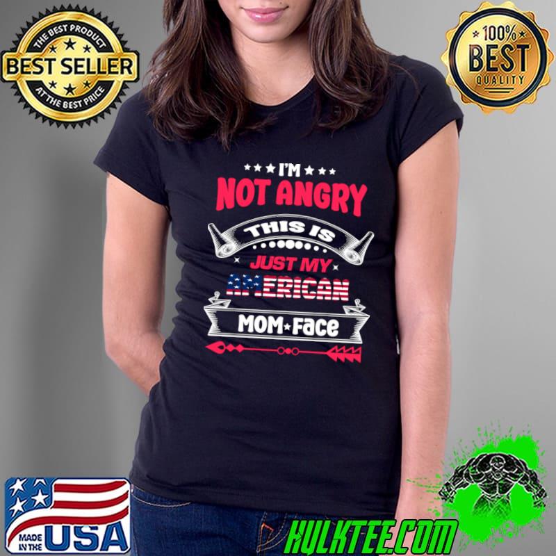 I'm Not Angry This Just American Mom Face Super Mom T-Shirt