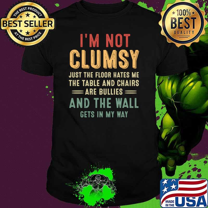 I'm not clumsy just the floor hates my the table chairs the wall retro quote T-Shirt