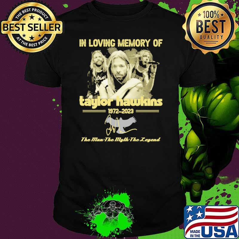 In loving memory of Taylor Hawkins 1972-2023 the man the myth the legend signature shirt