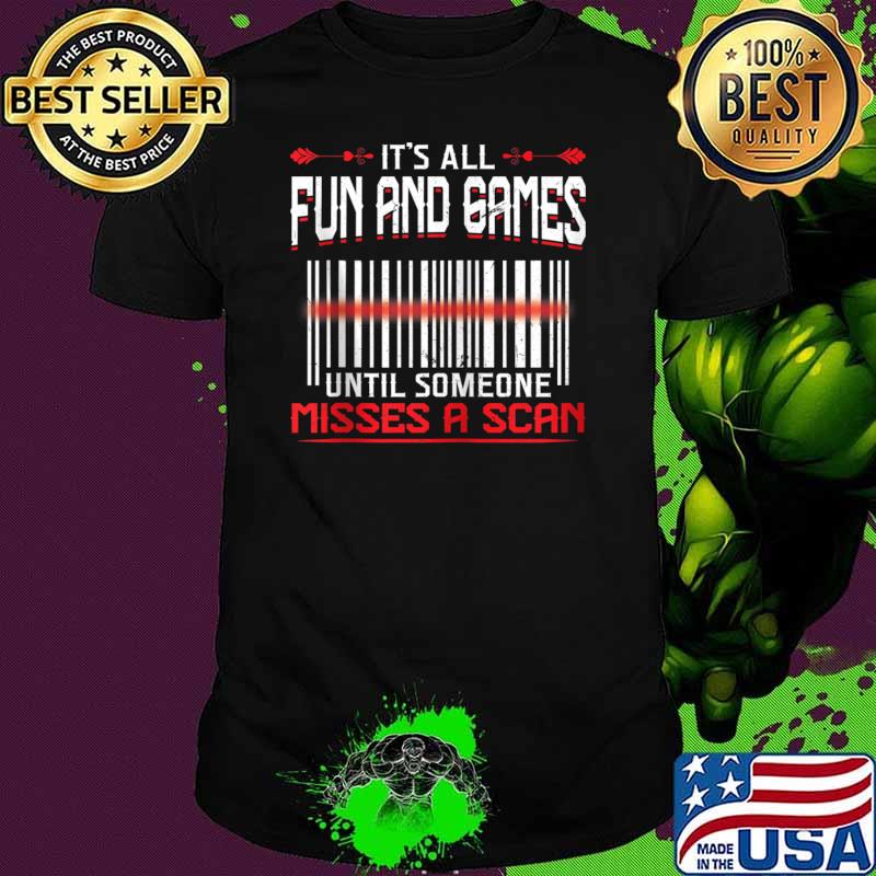It's All Fun And Games Until Someone Misses A Scan T-Shirt