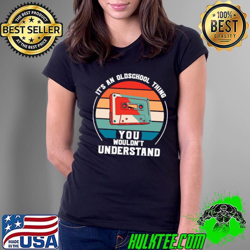 It's an old-school thing 80s you wouldn't understand vintage T-Shirt