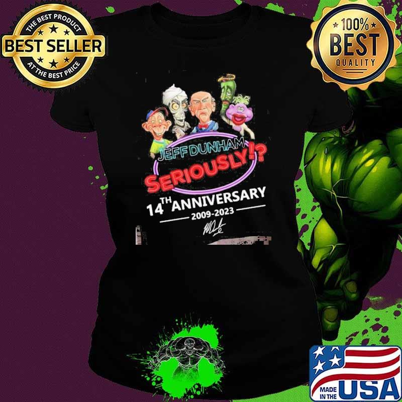 Jeff Dunham seriously 14th anniversary 2009-2023 signature s Ladies tee Jeff Dunham seriously 14th anniversary 2009-2023 signature s Ladies tee