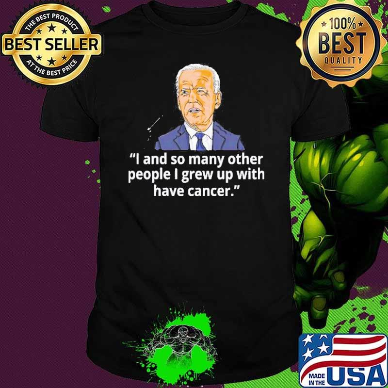 Joe biden has cancer announcement I and so many other people I grew up with have cancer shirt