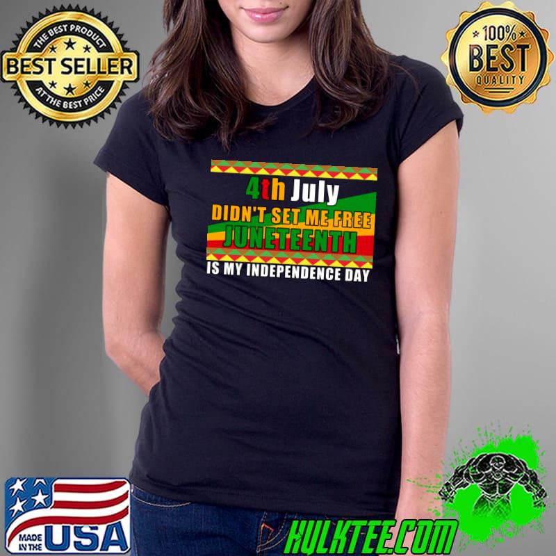 July 4th didn't set me free juneteenth is my independence T-Shirt