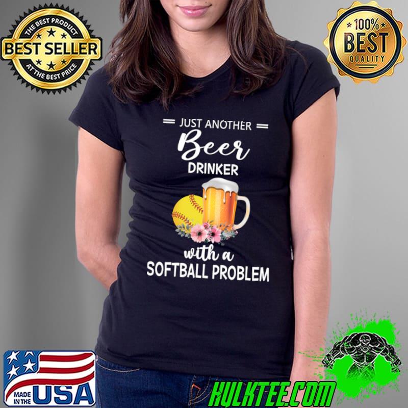 Just another beer drinker with a softball just another flowers T-Shirt