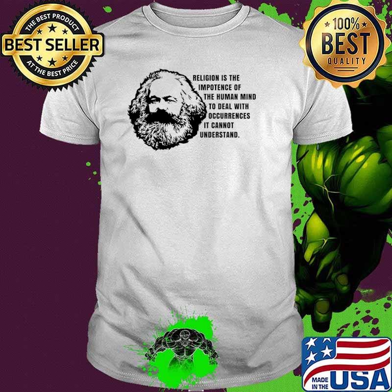 Karl marx religion is the impotence of the human mind to deal with occurrences T-Shirt