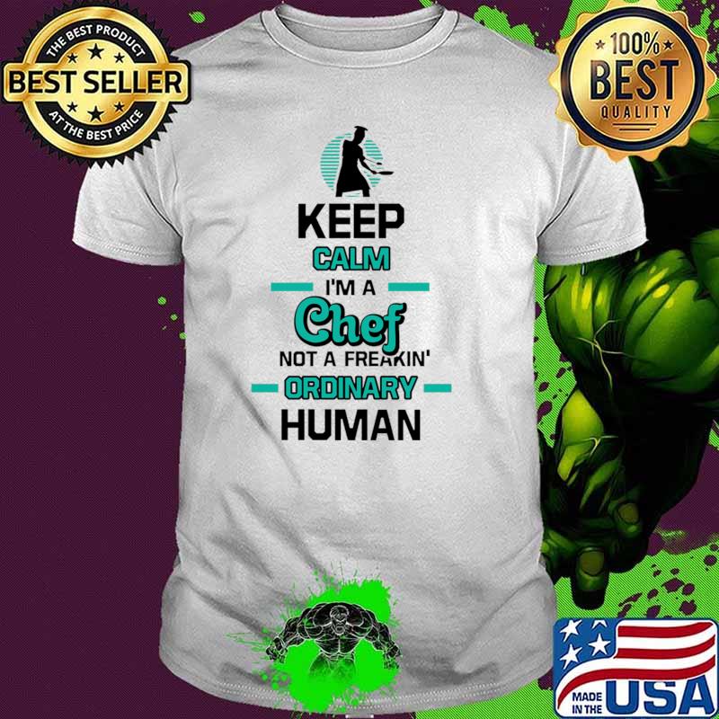 Keep Calm Im A Chef Not A Freakin Ordinary Human T-Shirt