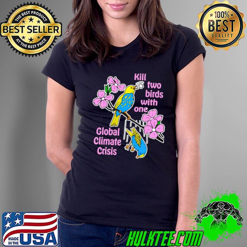Kill two birds with one global climate crisis T-Shirt