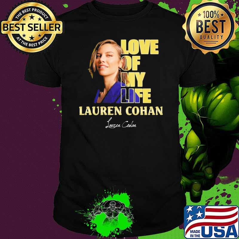 Love of my life Lauren Cohan signature shirt