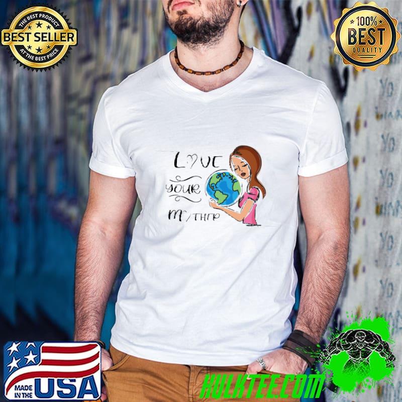 Love your mother woman hug earth day T-Shirt Love your mother woman hug earth day T-Shirt