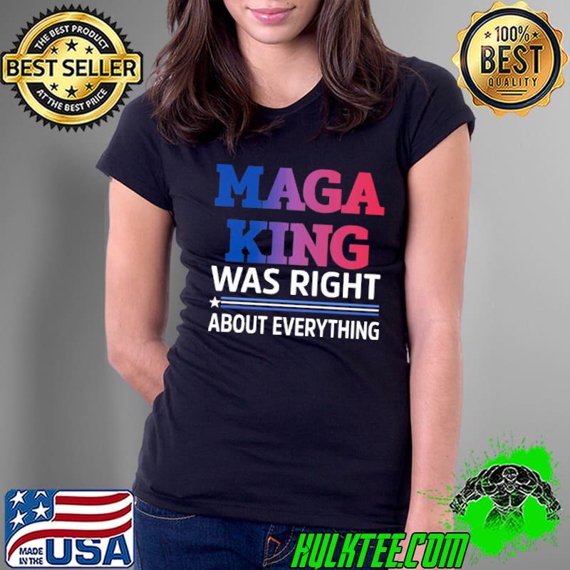 Maga king was right about everything shirt