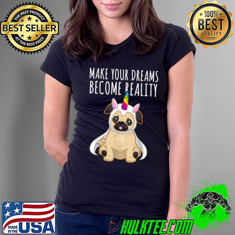 Make your dreams become reality pull dog unicorn T-Shirt