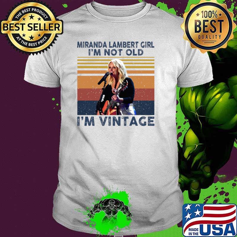 Miranda Lambert Girl I’m Not Old I’m Vintage Gift For Fans T-Shirt