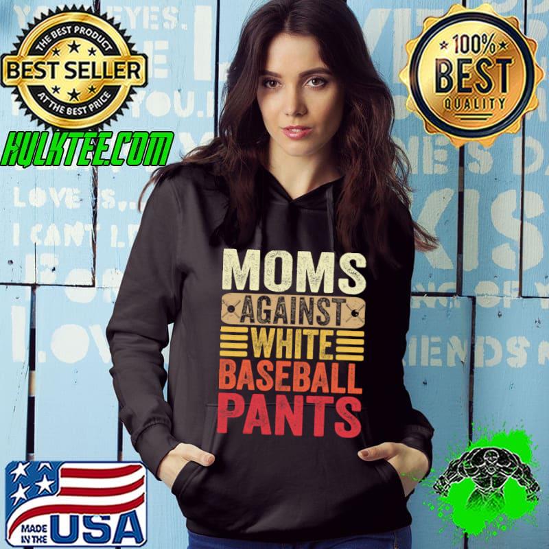 Moms Against White Baseball Pants Retro Mother's Day T-Shirt Hoodie Moms Against White Baseball Pants Retro Mother's Day T-Shirt Hoodie
