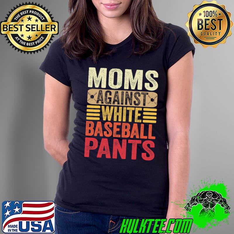 Moms Against White Baseball Pants Retro Mother's Day T-Shirt Ladies Tee Moms Against White Baseball Pants Retro Mother's Day T-Shirt Ladies Tee