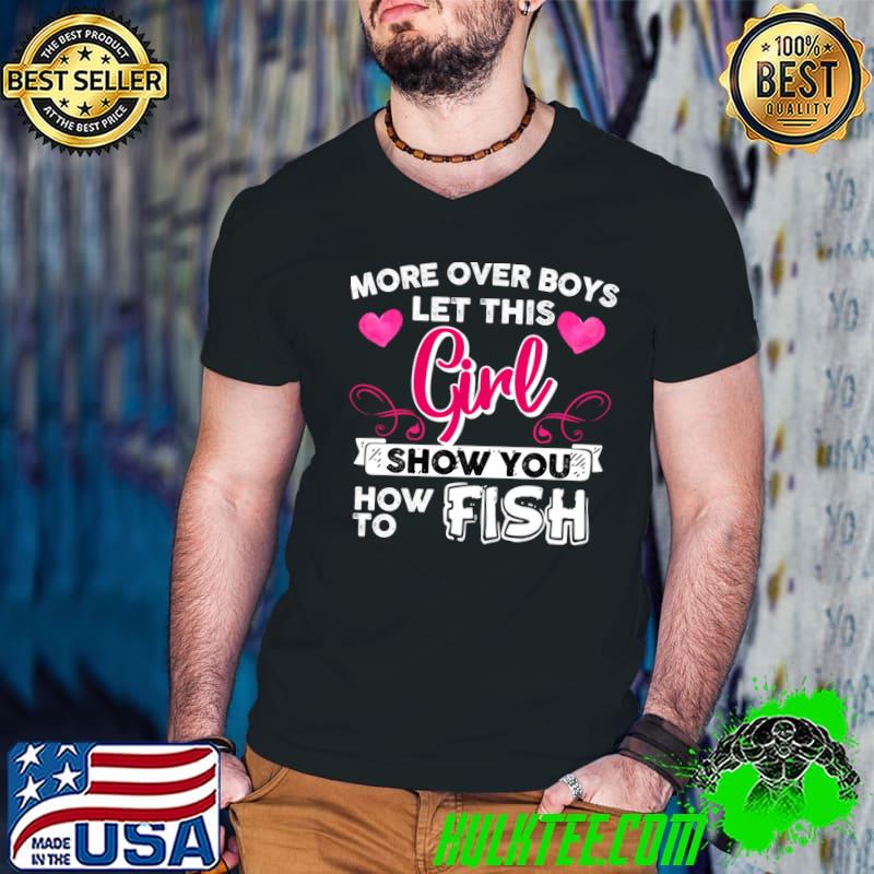 More Over Boys Let This Girl Show How To Fish Fishing Hearts T-Shirt