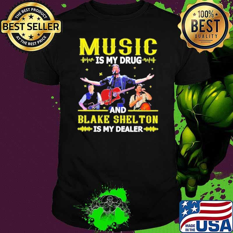 Music is my drug and blake shelton is my dealer shirt