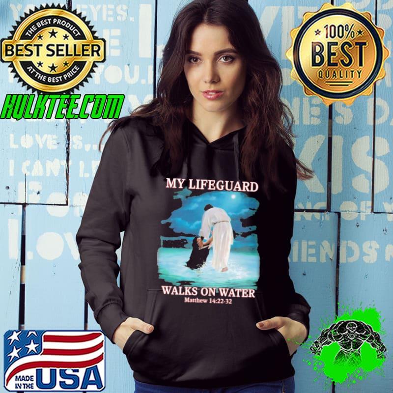 My Lifeguard Walks On Water matthew 14 22-32 s Hoodie My Lifeguard Walks On Water matthew 14 22-32 s Hoodie
