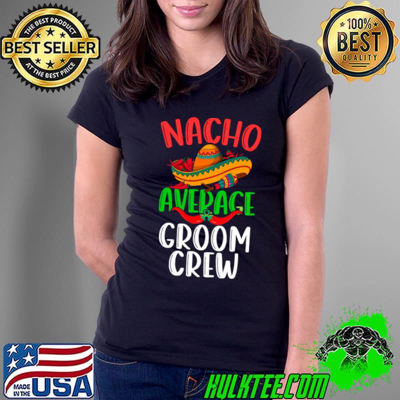 Nacho Average Groom Crew Mexican Cinco De Mayo T-Shirt