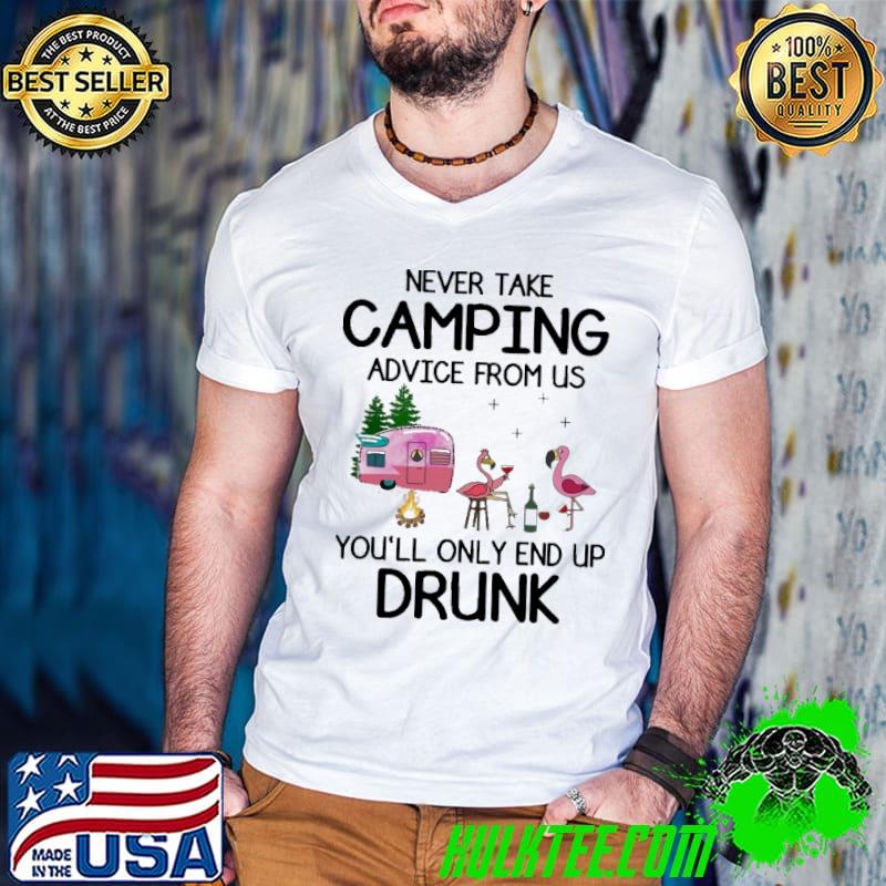 Never take campiong advice from us you'll only end up drunk flamingo shirt