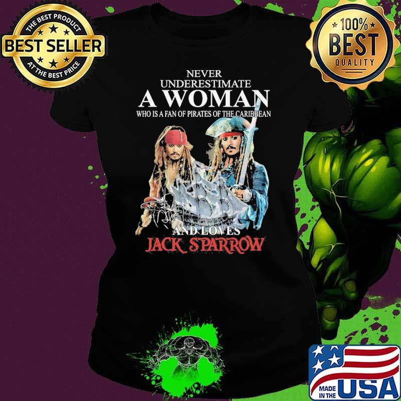 Never underestimate a woman who is a fan of pirates of the Caribbean and love Jack Sparrow signature s Ladies tee Never underestimate a woman who is a fan of pirates of the Caribbean and love Jack Sparrow signature s Ladies tee