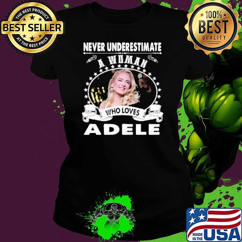 Never underestimate a woman who loves Adele s Ladies tee Never underestimate a woman who loves Adele s Ladies tee