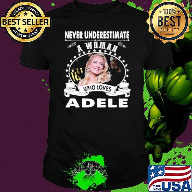 Never underestimate a woman who loves Adele shirt Never underestimate a woman who loves Adele shirt