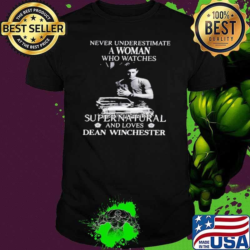 Never underestimate a woman who watches Super Natural and loves Dean Winchester shirt