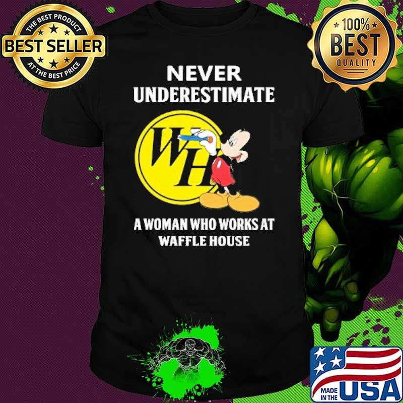 Never underestimate a woman who works at Waffle house Mickey mouse shirt